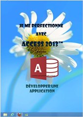 book Je me perfectionne avec Access 2013: Développer une application avec Access