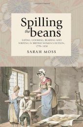 book Spilling the Beans: Eating, Cooking, Reading and Writing in British Women's Fiction, 1770-1830