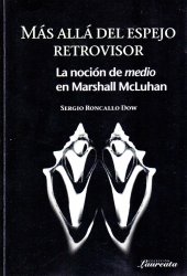 book Más allá del espejo retrovisor. La noción de medio en Marshall McLuhan