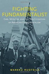 book Fighting Fundamentalist: Carl McIntire and the Politicization of American Fundamentalism