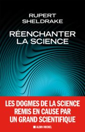 book Réenchanter la science - Les dogmes de la science remis en cause par un grand scientifique