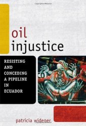 book Oil Injustice: Resisting and Conceding a Pipeline in Ecuador