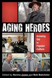 book Aging Heroes: Growing Old in Popular Culture