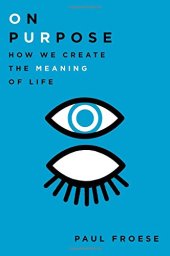 book On Purpose: How We Create the Meaning of Life