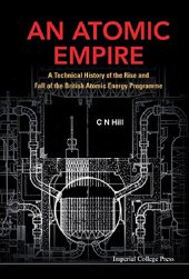 book An Atomic Empire: A Technical History of the Rise and Fall of the British Atomic Energy Programme