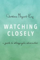 book Watching Closely: A Guide to Ethnographic Observation