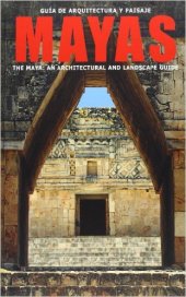 book Guía de Arquitectura y paisaje mayas. The maya: an architectural and landscape guide