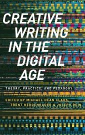 book Creative Writing in the Digital Age: Theory, Practice, and Pedagogy