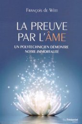 book La preuve par l'âme : Un polytechnicien démontre notre immortalité