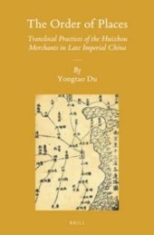 book The Order of Places: Translocal Practices of the Huizhou Merchants in Late Imperial China