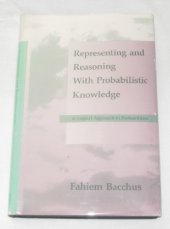 book Representing and reasoning with probabilistic knowledge: a logical approach to probabilities