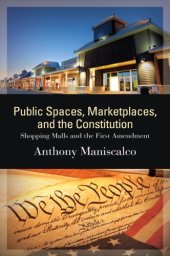 book Public Spaces, Marketplaces, and the Constitution: Shopping Malls and the First Amendment