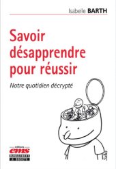 book Savoir désapprendre pour réussir : notre quotidien décrypté