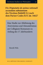 book Die Disputatio De Anima Rationali Secundum Substantium des Nicolaus Baldelli S.J. Nach dem Pariser Codex B.N. Lat. 16627: Eine Studie zur Ablehnung des Averroismus und Alexandrismus am Collegium Romanum zu Anfang des 17. Jahrhunderts