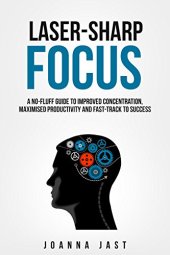 book Laser-Sharp Focus. A No-Fluff Guide to Improved Concentration, Maximised Productivity and Fast-Track to Success