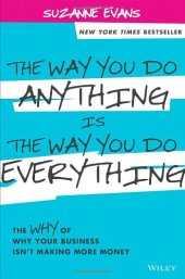 book The Way You Do Anything is the Way You Do Everything: The Why of Why Your Business Isn't Making More Money