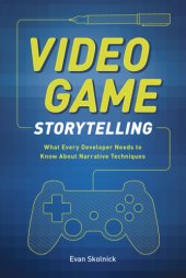 book Video Game Storytelling: What Every Developer Needs to Know about Narrative Techniques