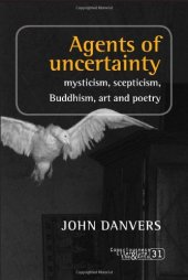 book Agents of uncertainty : Mysticism, scepticism, Buddhism, art and poetry