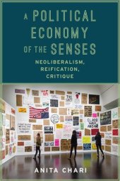 book A political economy of the senses : neoliberalism, reification, critique