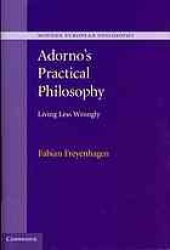 book Adorno's practical philosophy : living less wrongly