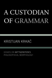 book A custodian of grammar : essays on Wittgenstein's philosophical morphology