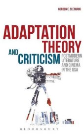 book Adaptation theory and criticism : postmodern literature and cinema in the USA / Gordon E. Slethaug