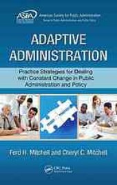 book Adaptive administration : practice strategies for dealign with constant change in public administration and policy