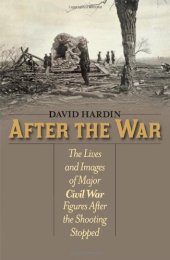 book After the war : the lives and images of major Civil War figures after the shooting stopped