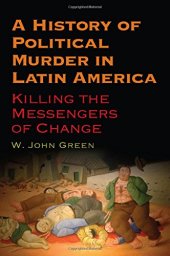 book A History of Political Murder in Latin America: Killing the Messengers of Change