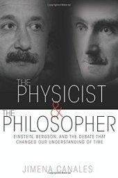 book The physicist & the philosopher : Einstein, Bergson, and the debate that changed our understanding of time