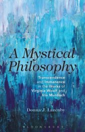 book A Mystical Philosophy: Transcendence and Immanence in the Works of Virginia Woolf and Iris Murdoch