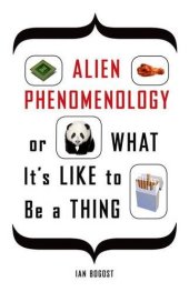 book Alien phenomenology, or, What it's like to be a thing