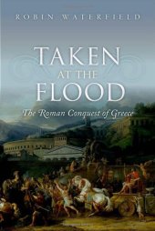 book Taken at the Flood : the Roman Conquest of Greece