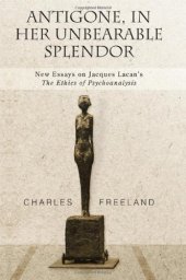 book Antigone, in Her Unbearable Splendor: New Essays on Jacques Lacan's the Ethics of Psychoanalysis