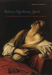 book Believe not every spirit : possession, mysticism, & discernment in early modern Catholicism