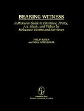 book Bearing witness : a resource guide to literature, poetry, art, music, and videos by Holocaust victims and survivors