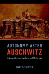 book Autonomy after Auschwitz: Adorno, German Idealism, and Modernity