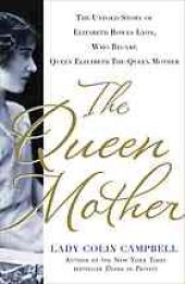 book The queen mother : the untold story of Elizabeth Bowes Lyon, who became Queen Elizabeth the queen mother