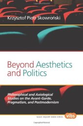 book Beyond Aesthetics and Politics : Philosophical and Axiological Studies on the Avant-Garde, Pragmatism, and Postmodernism