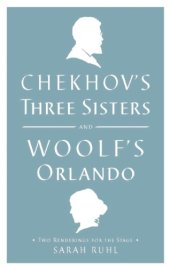 book Chekhov's Three Sisters and Woolf's Orlando : two renderings for the stage