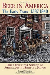 book Beer in America : the early years, 1587-1840 : beer's role in the settling of America and the birth of a nation