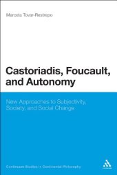 book Castoriadis, Foucault, and Autonomy: New Approaches to Subjectivity, Society, and Social Change