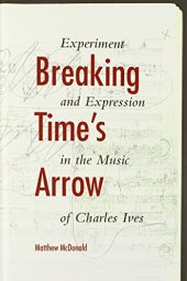 book Breaking time's arrow : experiment and expression in the music of Charles Ives