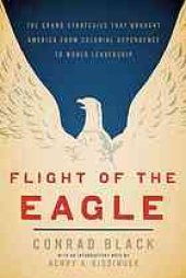 book Flight of the eagle : the grand strategies that brought America from colonial dependence to world leadership