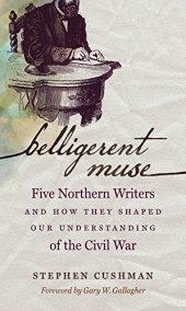 book Belligerent Muse: Five Northern Writers and How They Shaped Our Understanding of the Civil War