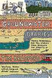 book The groundwater diaries : trials, tribituaries and tall stories from beneath the streets of London