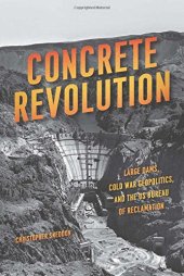 book Concrete revolution : large dams, Cold War geopolitics, and the US Bureau of Reclamation