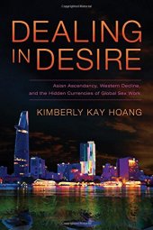 book Dealing in desire : Asian ascendancy, Western decline, and the hidden currencies of global sex work