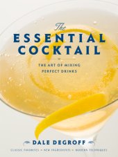 book The essential cocktail : the art of mixing perfect drinks : classic favorites, new ingredients, modern techniques