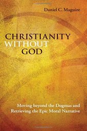 book Christianity Without God: Moving Beyond the Dogmas and Retrieving the Epic Moral Narrative